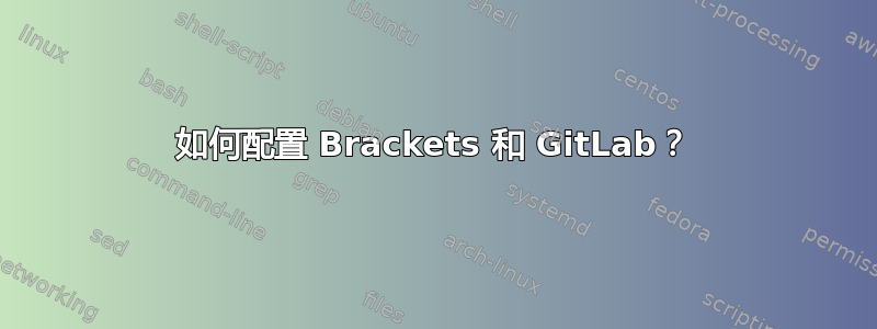 如何配置 Brackets 和 GitLab？