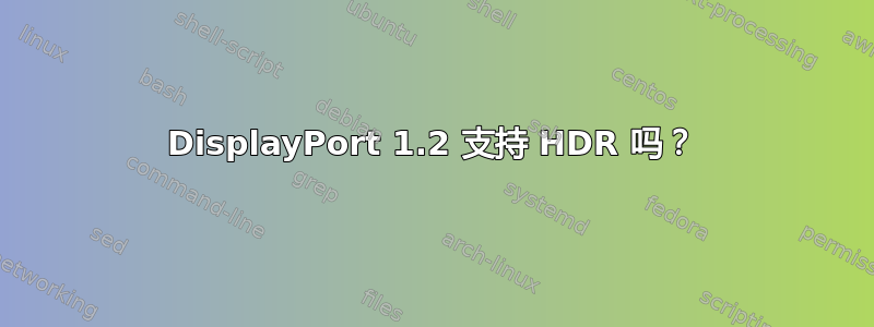 DisplayPort 1.2 支持 HDR 吗？