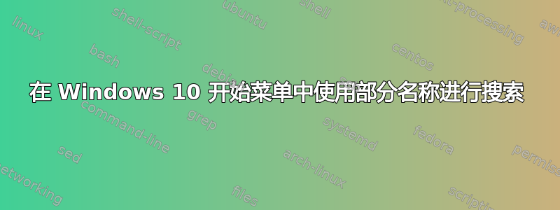 在 Windows 10 开始菜单中使用部分名称进行搜索