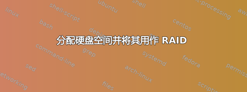 分配硬盘空间并将其用作 RAID