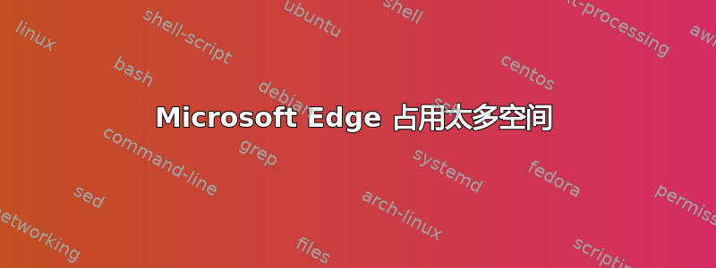 Microsoft Edge 占用太多空间