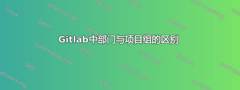 Gitlab中部门与项目组的区别