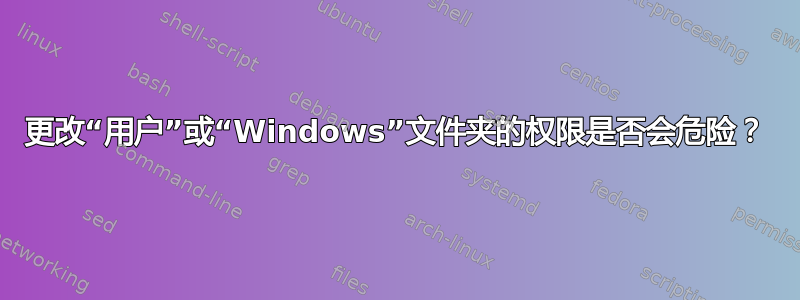 更改“用户”或“Windows”文件夹的权限是否会危险？