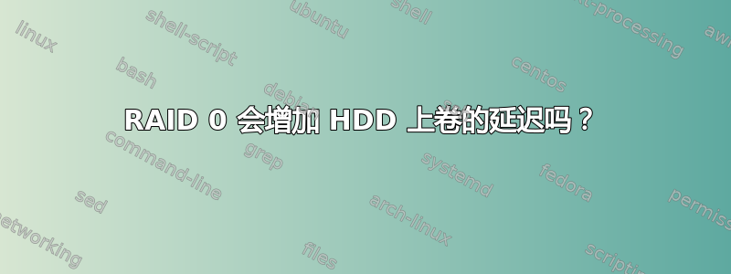 RAID 0 会增加 HDD 上卷的延迟吗？