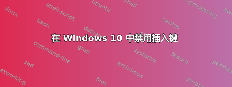 在 Windows 10 中禁用插入键