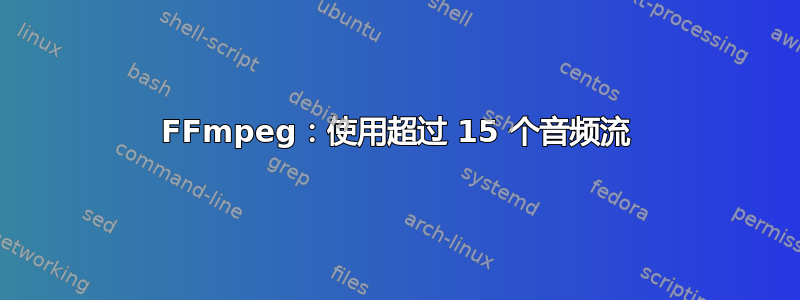 FFmpeg：使用超过 15 个音频流