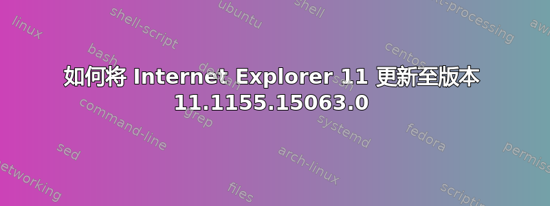 如何将 Internet Explorer 11 更新至版本 11.1155.15063.0