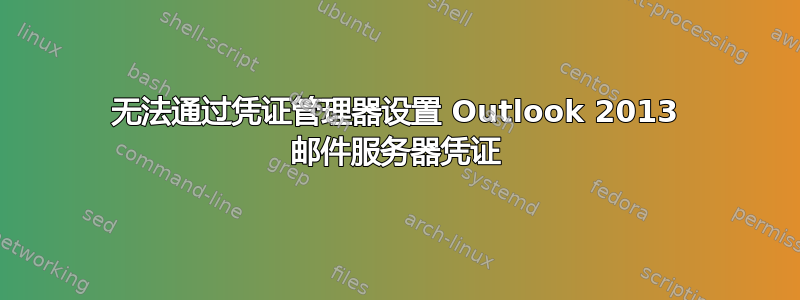 无法通过凭证管理器设置 Outlook 2013 邮件服务器凭证