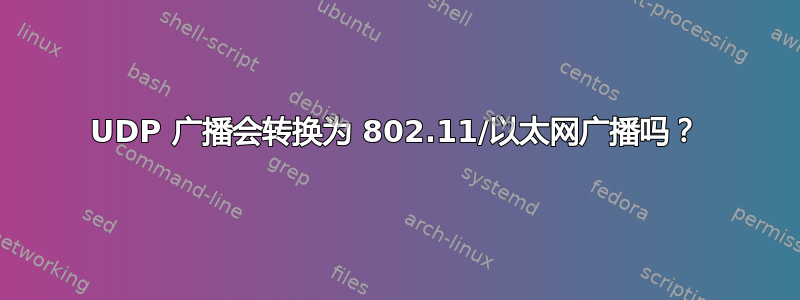 UDP 广播会转换为 802.11/以太网广播吗？