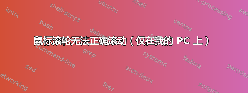 鼠标滚轮无法正确滚动（仅在我的 PC 上）