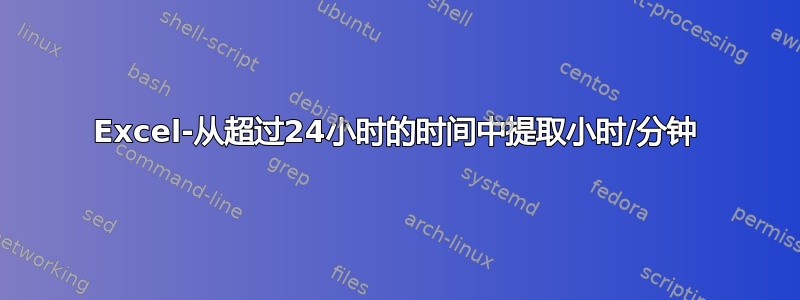 Excel-从超过24小时的时间中提取小时/分钟