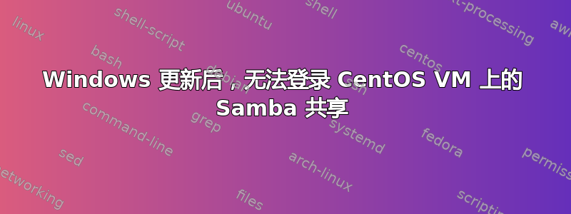 Windows 更新后，无法登录 CentOS VM 上的 Samba 共享