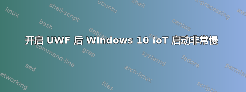 开启 UWF 后 Windows 10 IoT 启动非常慢