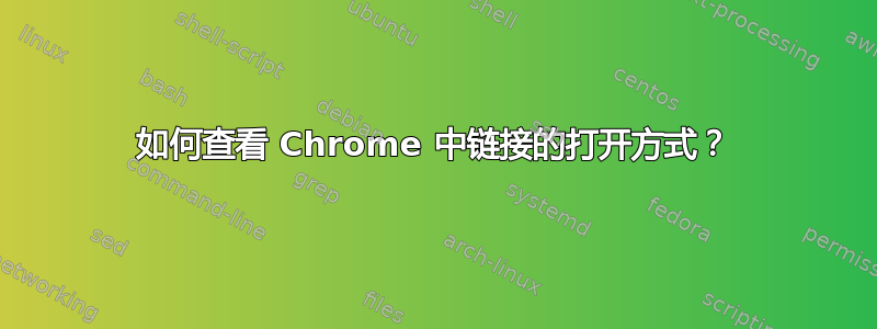 如何查看 Chrome 中链接的打开方式？