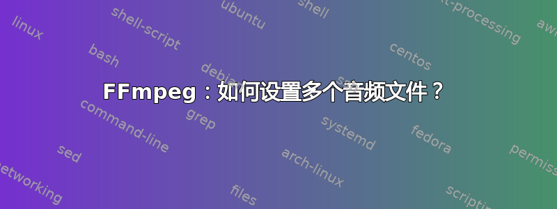 FFmpeg：如何设置多个音频文件？