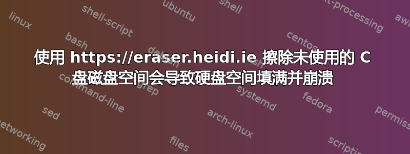 使用 https://eraser.heidi.ie 擦除未使用的 C 盘磁盘空间会导致硬盘空间填满并崩溃