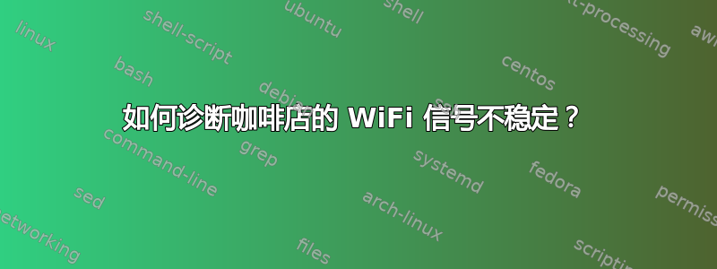 如何诊断咖啡店的 WiFi 信号不稳定？