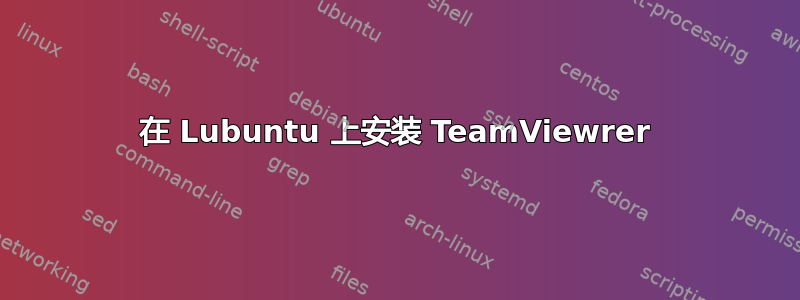 在 Lubuntu 上安装 TeamViewrer