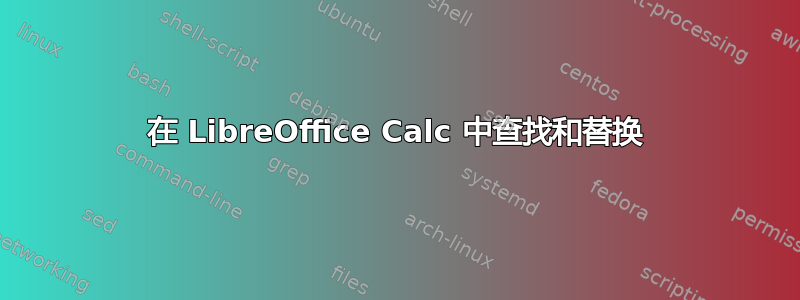 在 LibreOffice Calc 中查找和替换