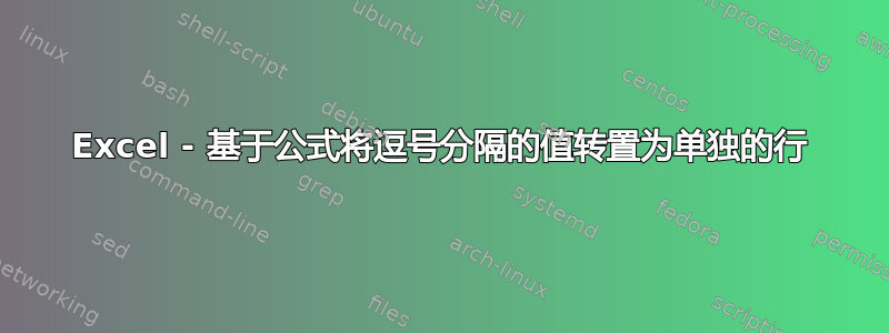 Excel - 基于公式将逗号分隔的值转置为单独的行