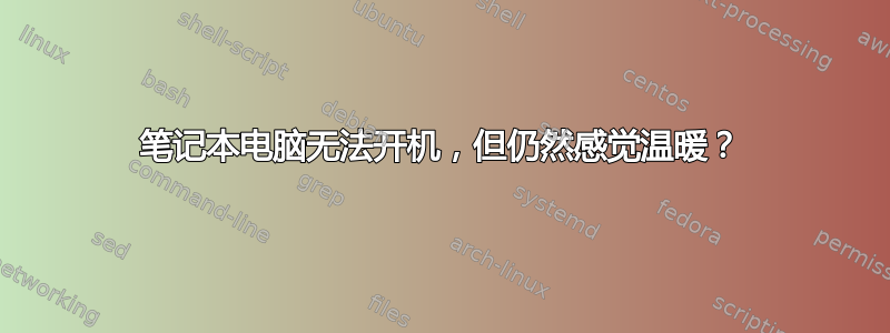 笔记本电脑无法开机，但仍然感觉温暖？