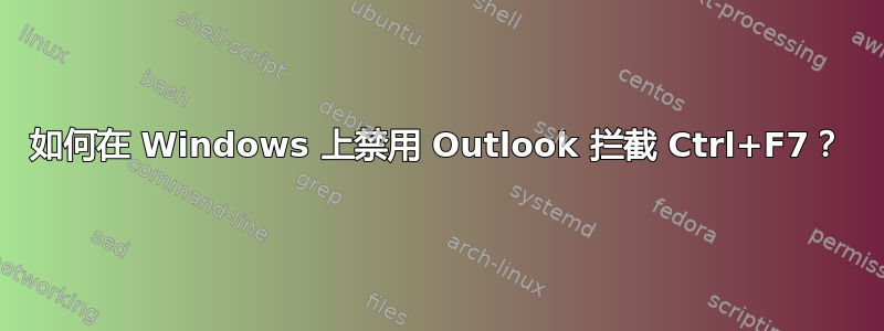 如何在 Windows 上禁用 Outlook 拦截 Ctrl+F7？