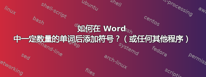 如何在 Word 中一定数量的单词后添加符号？（或任何其他程序）