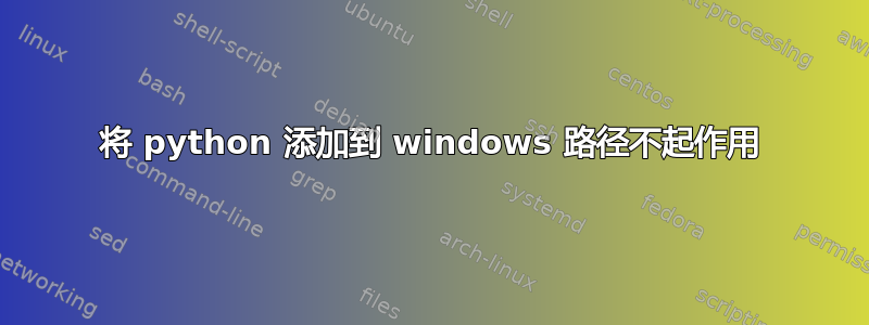 将 python 添加到 windows 路径不起作用