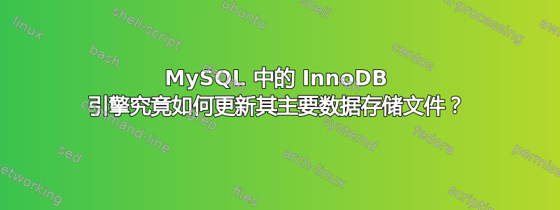 MySQL 中的 InnoDB 引擎究竟如何更新其主要数据存储文件？