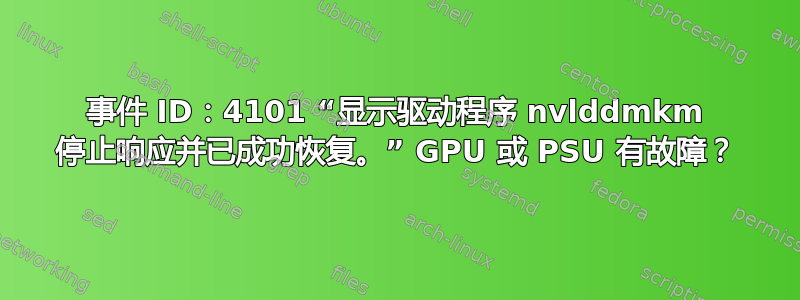 事件 ID：4101 “显示驱动程序 nvlddmkm 停止响应并已成功恢复。” GPU 或 PSU 有故障？