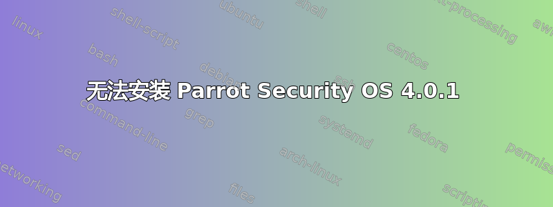 无法安装 Parrot Security OS 4.0.1