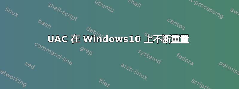UAC 在 Windows10 上不断重置