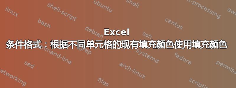 Excel 条件格式：根据不同单元格的现有填充颜色使用填充颜色