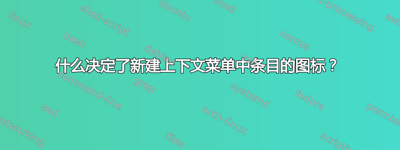 什么决定了新建上下文菜单中条目的图标？