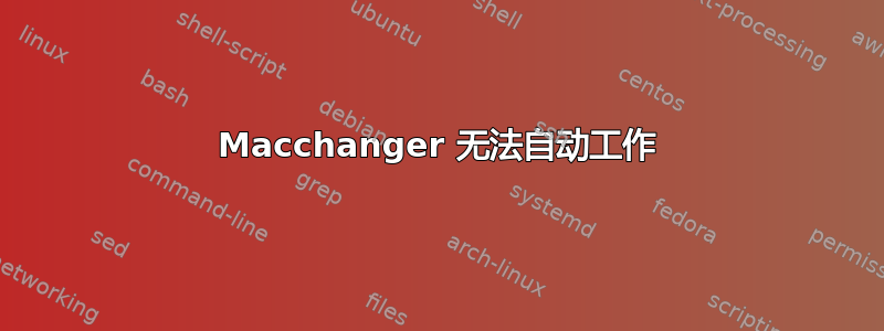 Macchanger 无法自动工作