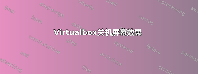 Virtualbox关机屏幕效果