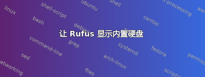 让 Rufus 显示内置硬盘