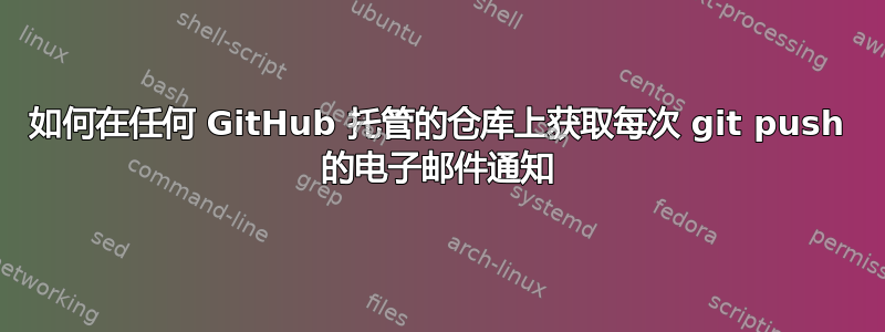 如何在任何 GitHub 托管的仓库上获取每次 git push 的电子邮件通知