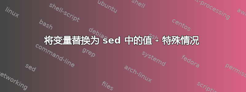 将变量替换为 sed 中的值 - 特殊情况