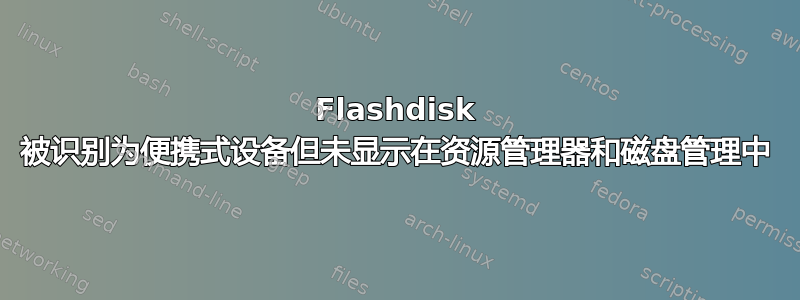 Flashdisk 被识别为便携式设备但未显示在资源管理器和磁盘管理中