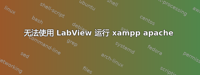 无法使用 LabView 运行 xampp apache