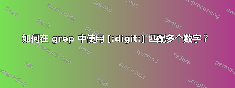 如何在 grep 中使用 [:digit:] 匹配多个数字？