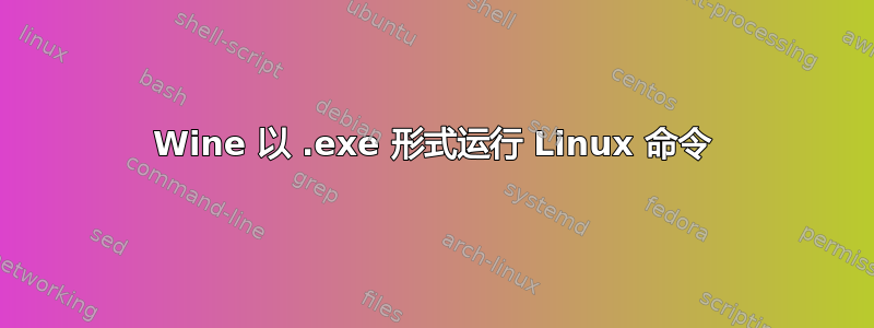 Wine 以 .exe 形式运行 Linux 命令