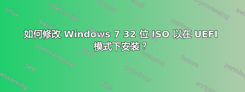 如何修改 Windows 7 32 位 ISO 以在 UEFI 模式下安装？