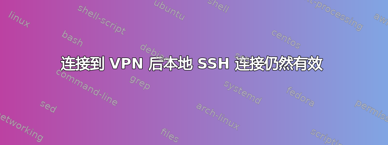 连接到 VPN 后本地 SSH 连接仍然有效