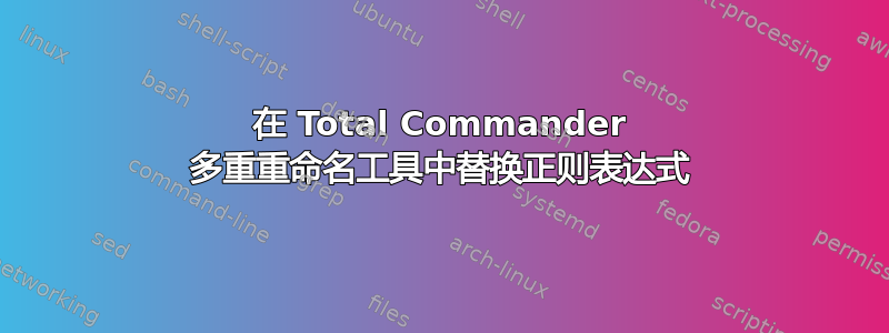 在 Total Commander 多重重命名工具中替换正则表达式