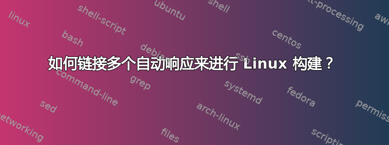 如何链接多个自动响应来进行 Linux 构建？