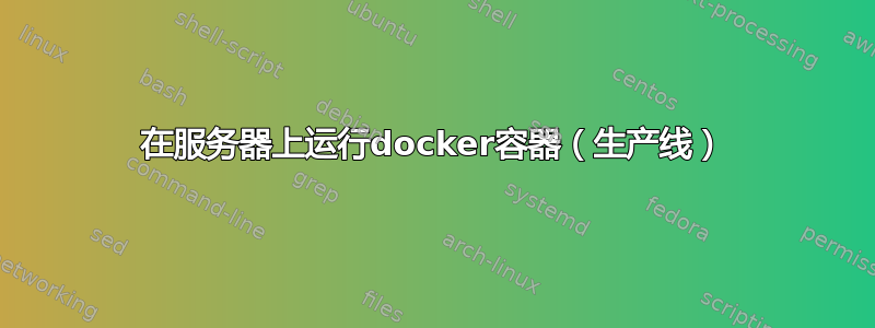 在服务器上运行docker容器（生产线）