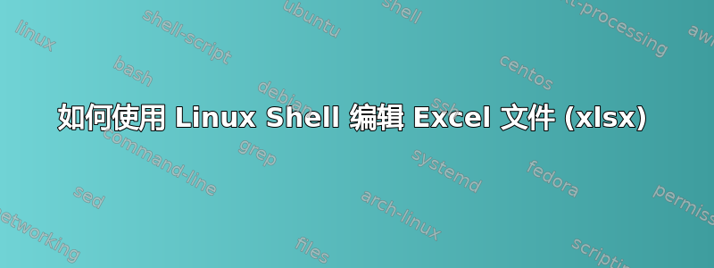 如何使用 Linux Shell 编辑 Excel 文件 (xlsx)