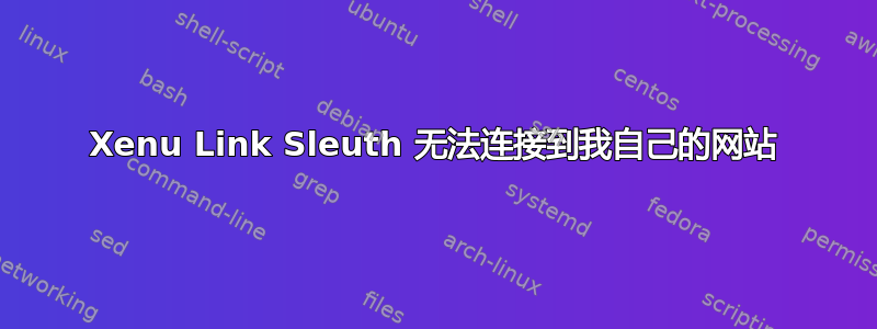 Xenu Link Sleuth 无法连接到我自己的网站